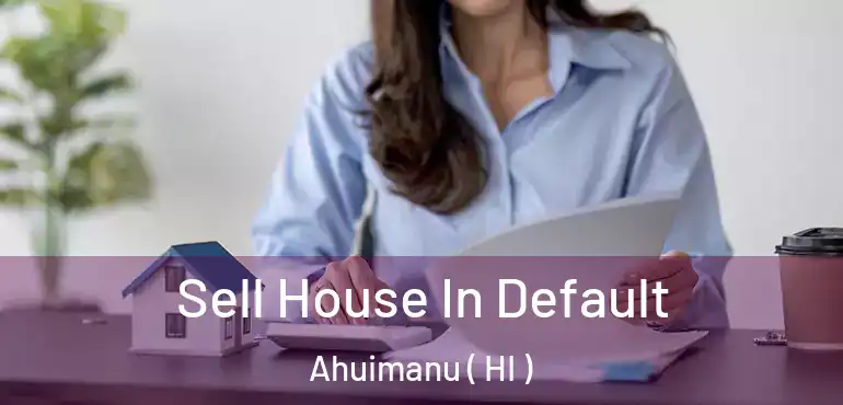  Sell House In Default Ahuimanu ( HI )