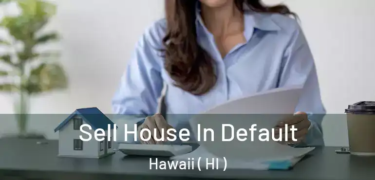  Sell House In Default Hawaii ( HI )