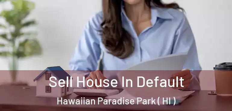  Sell House In Default Hawaiian Paradise Park ( HI )