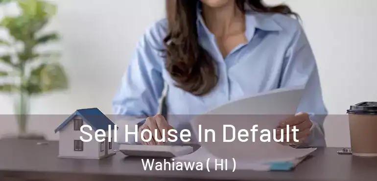  Sell House In Default Wahiawa ( HI )
