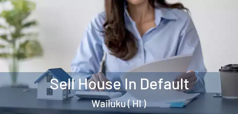  Sell House In Default Wailuku ( HI )
