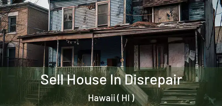  Sell House In Disrepair Hawaii ( HI )