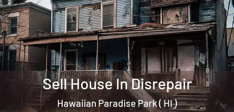  Sell House In Disrepair Hawaiian Paradise Park ( HI )