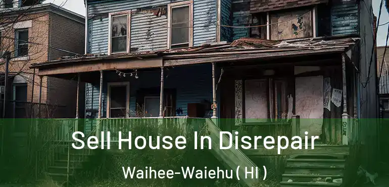  Sell House In Disrepair Waihee-Waiehu ( HI )