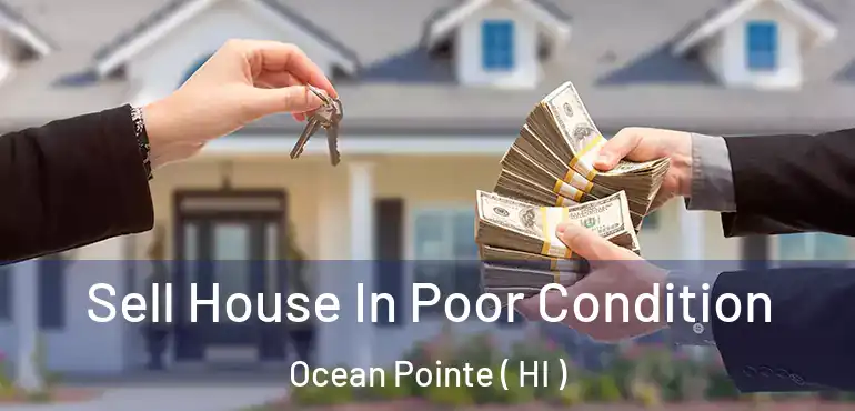  Sell House In Poor Condition Ocean Pointe ( HI )