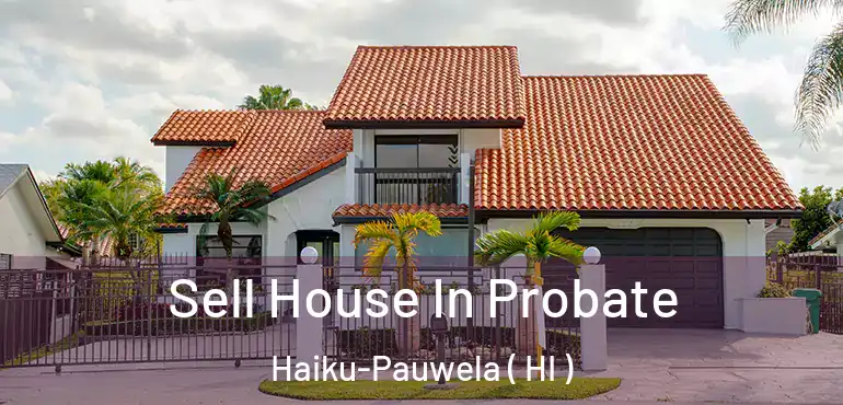  Sell House In Probate Haiku-Pauwela ( HI )