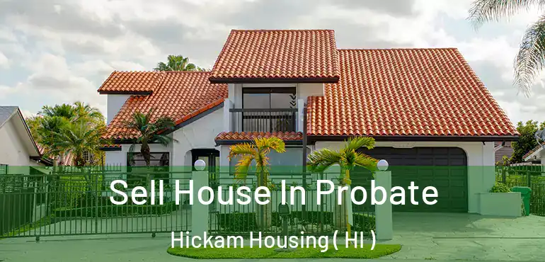  Sell House In Probate Hickam Housing ( HI )