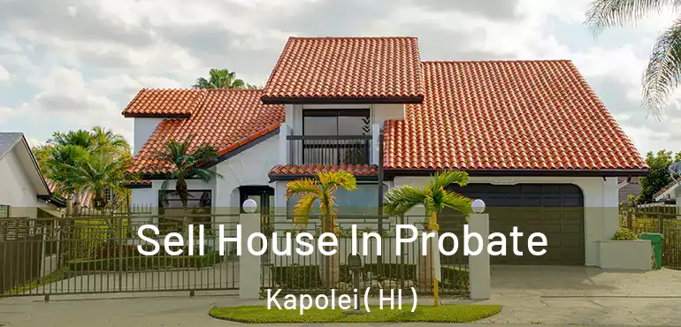  Sell House In Probate Kapolei ( HI )