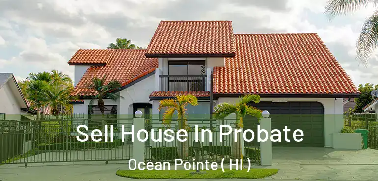  Sell House In Probate Ocean Pointe ( HI )