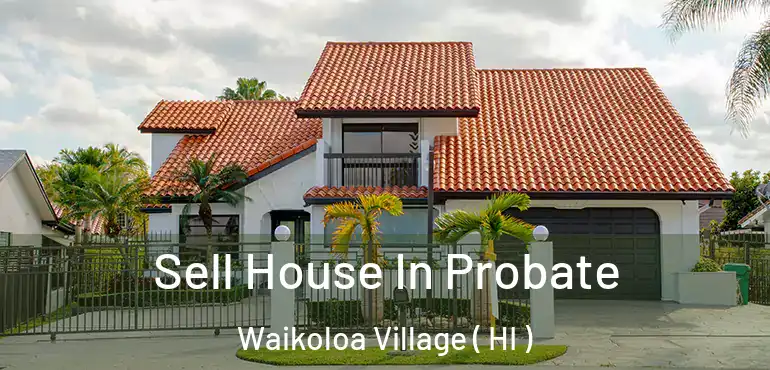  Sell House In Probate Waikoloa Village ( HI )