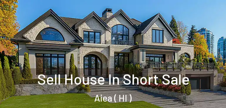  Sell House In Short Sale Aiea ( HI )