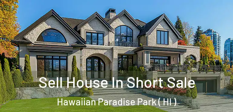  Sell House In Short Sale Hawaiian Paradise Park ( HI )
