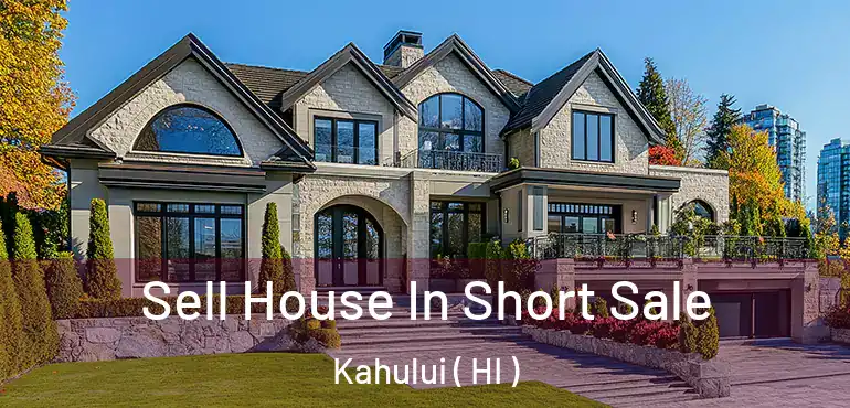 Sell House In Short Sale Kahului ( HI )