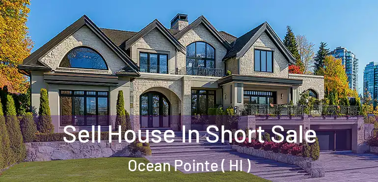  Sell House In Short Sale Ocean Pointe ( HI )