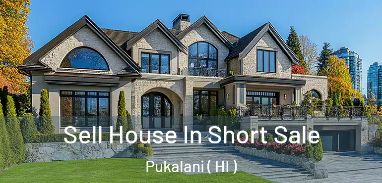  Sell House In Short Sale Pukalani ( HI )