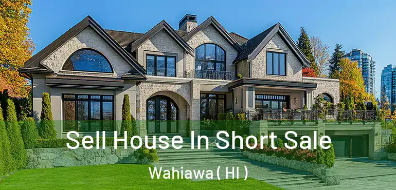  Sell House In Short Sale Wahiawa ( HI )