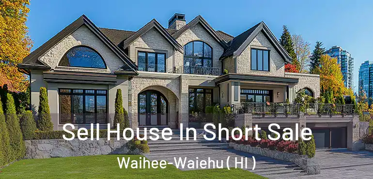  Sell House In Short Sale Waihee-Waiehu ( HI )