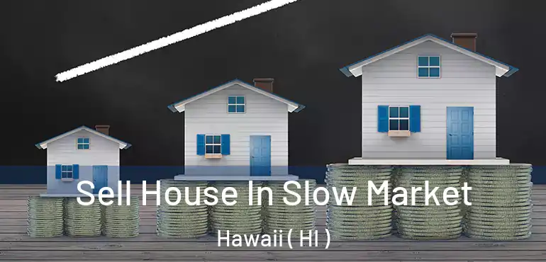  Sell House In Slow Market Hawaii ( HI )
