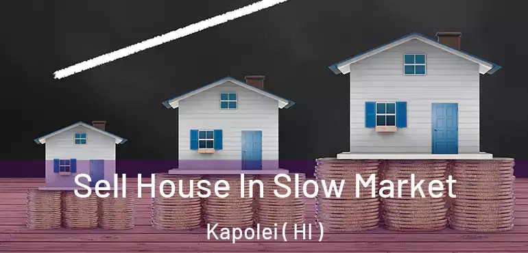 Sell House In Slow Market Kapolei ( HI )