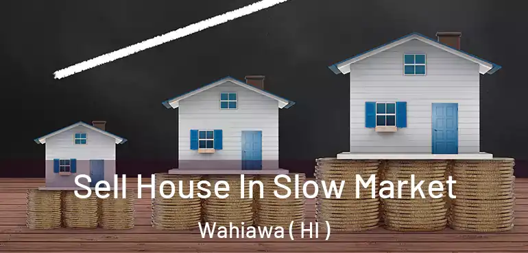  Sell House In Slow Market Wahiawa ( HI )