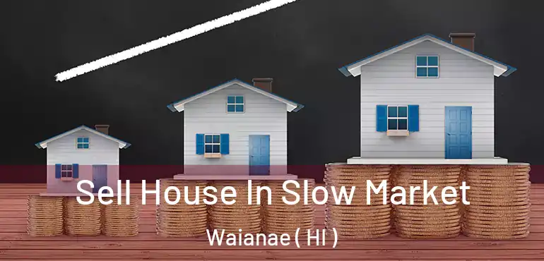  Sell House In Slow Market Waianae ( HI )