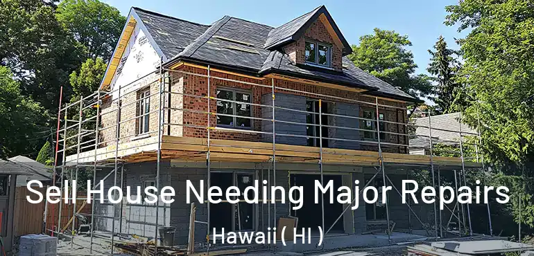  Sell House Needing Major Repairs Hawaii ( HI )