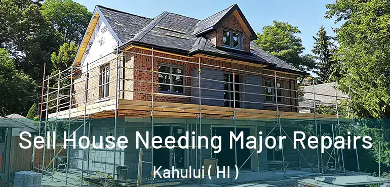  Sell House Needing Major Repairs Kahului ( HI )