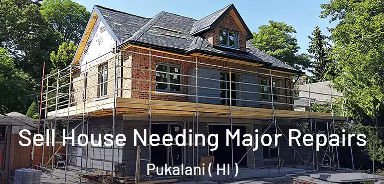  Sell House Needing Major Repairs Pukalani ( HI )