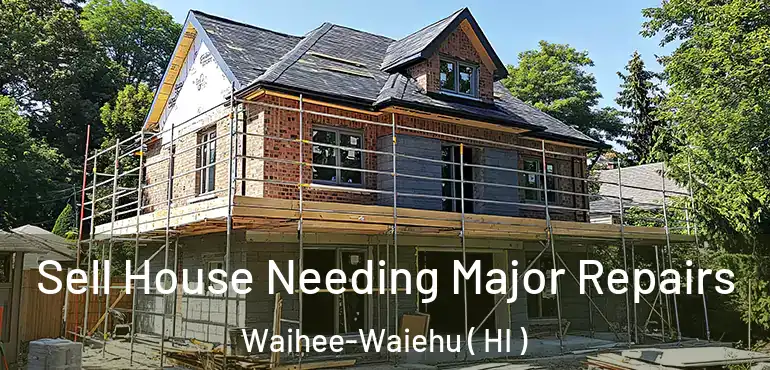  Sell House Needing Major Repairs Waihee-Waiehu ( HI )