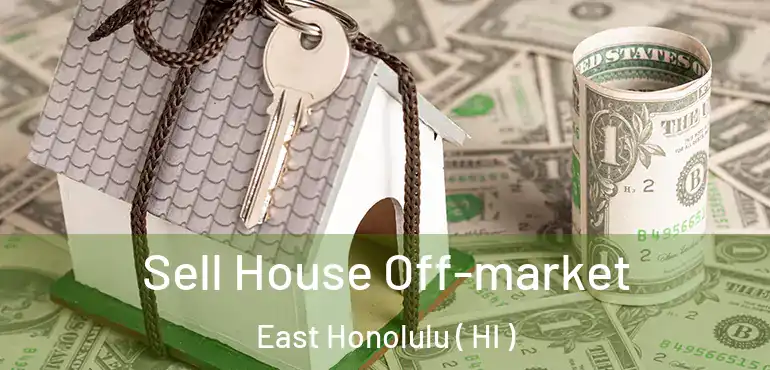  Sell House Off-market East Honolulu ( HI )