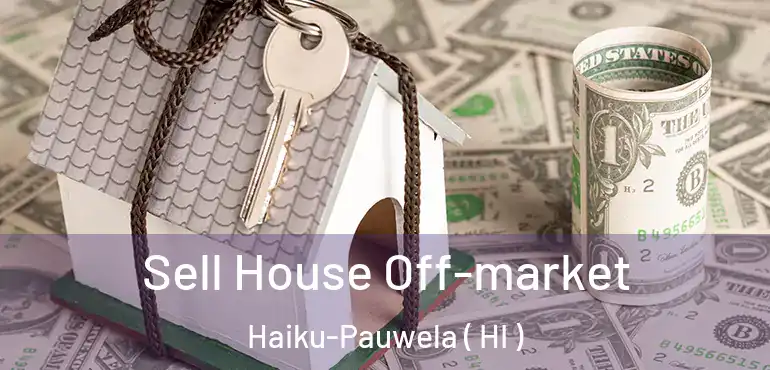  Sell House Off-market Haiku-Pauwela ( HI )