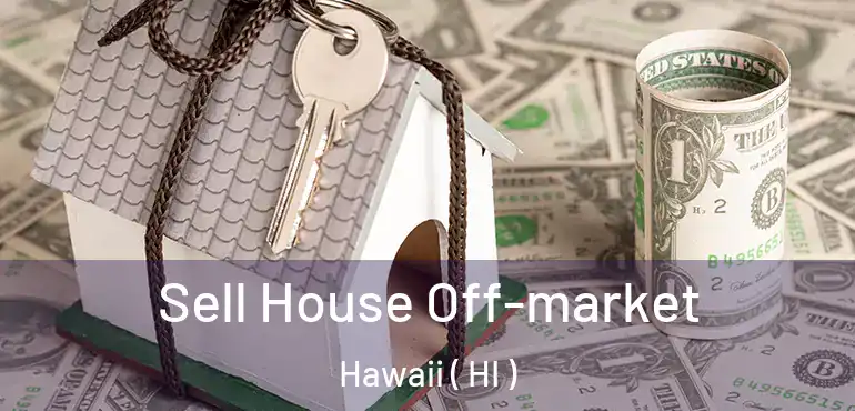  Sell House Off-market Hawaii ( HI )