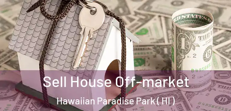  Sell House Off-market Hawaiian Paradise Park ( HI )