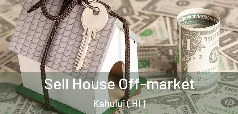  Sell House Off-market Kahului ( HI )