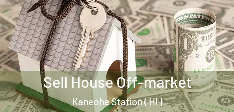  Sell House Off-market Kaneohe Station ( HI )