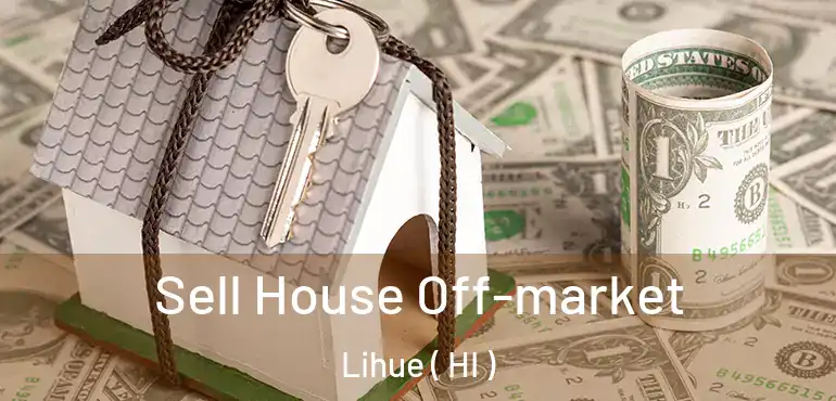  Sell House Off-market Lihue ( HI )