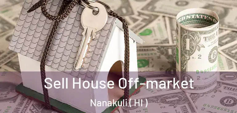  Sell House Off-market Nanakuli ( HI )