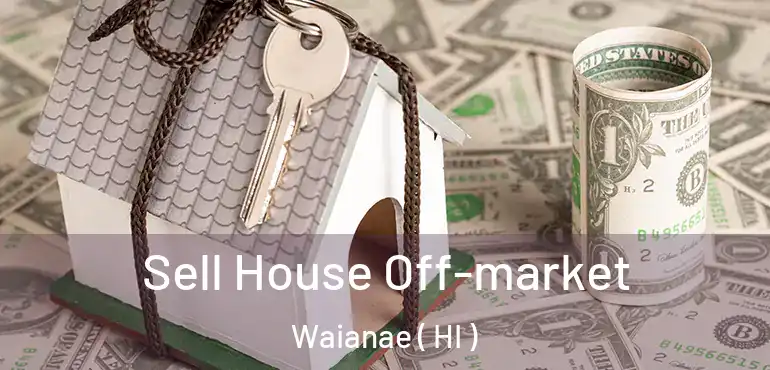  Sell House Off-market Waianae ( HI )