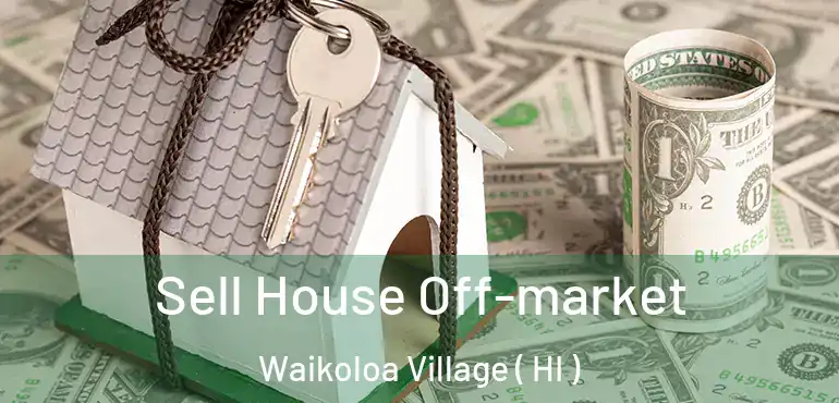  Sell House Off-market Waikoloa Village ( HI )