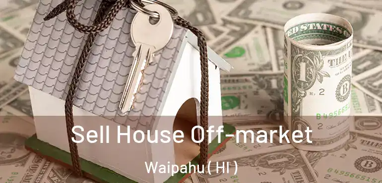  Sell House Off-market Waipahu ( HI )