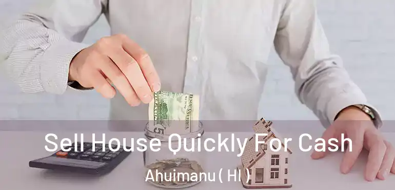  Sell House Quickly For Cash Ahuimanu ( HI )
