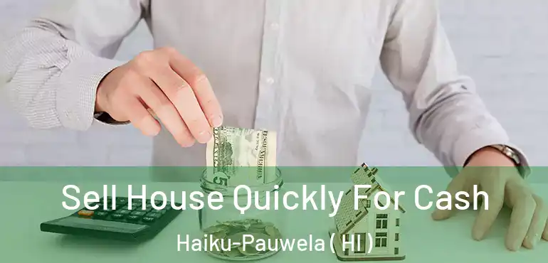  Sell House Quickly For Cash Haiku-Pauwela ( HI )