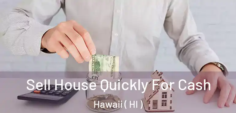  Sell House Quickly For Cash Hawaii ( HI )