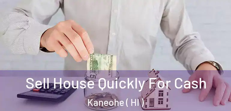  Sell House Quickly For Cash Kaneohe ( HI )