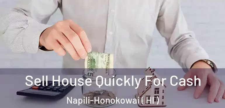  Sell House Quickly For Cash Napili-Honokowai ( HI )