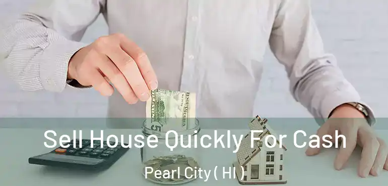  Sell House Quickly For Cash Pearl City ( HI )