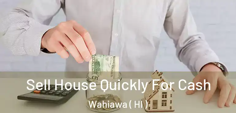  Sell House Quickly For Cash Wahiawa ( HI )