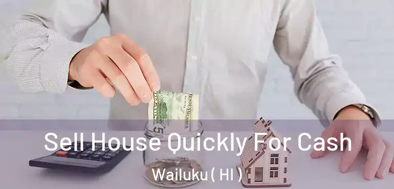  Sell House Quickly For Cash Wailuku ( HI )