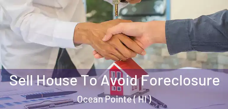  Sell House To Avoid Foreclosure Ocean Pointe ( HI )
