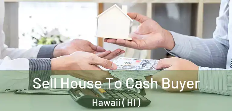  Sell House To Cash Buyer Hawaii ( HI )
